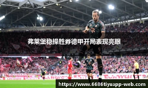 弗莱堡稳操胜券德甲开局表现亮眼